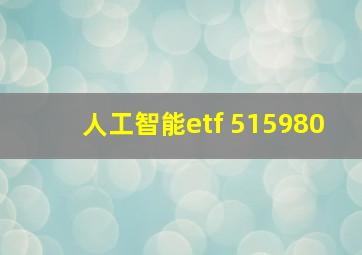 人工智能etf 515980